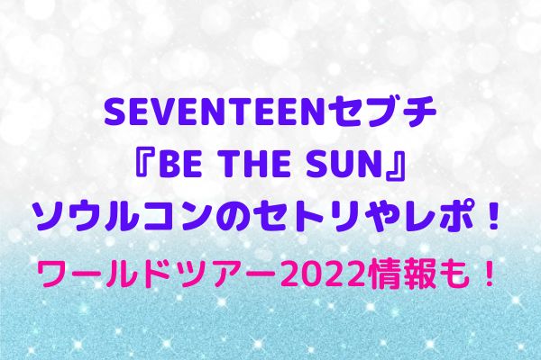 セブチ『BE THE SUN』ソウルコンのセトリやレポ！SEVENTEENワールドツアー2022情報も！ | maryのすてき便